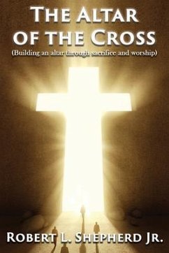 Cover The Altar of the Cross (Building an Altar Through Sacrifice and Worship) (eBook, ePUB)