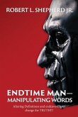 Endtime Man-Manipulating Words by Altering Definitions and Endeavoring to Change the TRUTH!!! (eBook, ePUB)