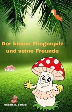 Der kleine Fliegenpilz und seine Freunde (eBook, ePUB) - Schulz, Regina