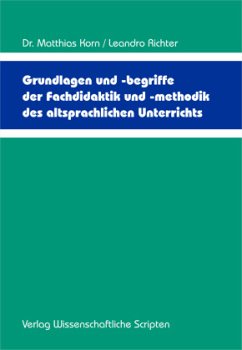 Grundlagen und -begriffe der Fachdidaktik und -methodik des altsprachlichen Unterrichts - Korn, Dr. Matthias;Richter, Leandro