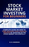 Stock Market Investing for Beginners I Complete Guide on How to Start Building Your Financial Freedom by Investing in the Stock Market Successfully (eBook, ePUB)