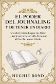 El Poder del Journaling y de Tener un Diario: Descubre Cómo Lograr tus Metas y Acelerar tu Desarrollo Personal al Escribir en un Diario (eBook, ePUB)