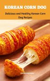 Korean Corn Dog : Delicious and Healthy Korean Corn Dog Recipes (eBook, ePUB)