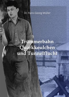 Trümmerbahn, Quarkkeulchen und Tunnelflucht - Müller, Hans-Georg