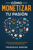 Cómo Monetizar tu Pasión: Descubre Cómo Ganar Dinero Haciendo lo que más te Gusta en la Vida (eBook, ePUB)