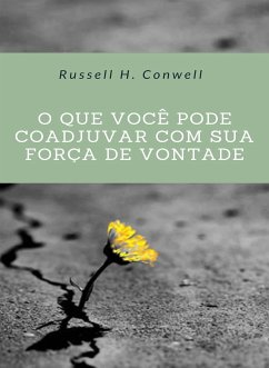 O que você pode coadjuvar com sua força de vontade (traduzido) (eBook, ePUB) - H. Conwell, Russell