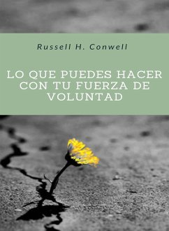 Lo que puedes hacer con tu fuerza de voluntad (traducido) (eBook, ePUB) - H. Conwell, Russell