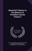 Masterful Tributes to the Memory of President Lincoln Volume 1