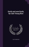 Earth and new Earth, by Cale Young Rice