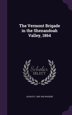 The Vermont Brigade in the Shenandoah Valley, 1864 - Walker, Aldace F