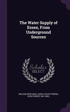 The Water Supply of Essex, From Underground Sources - Whitaker, William; Thresh, John Clough; Mill, Hugh Robert