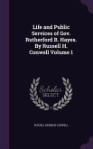 Life and Public Services of Gov. Rutherford B. Hayes. By Russell H. Conwell Volume 1