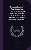 Biologia Centrali-Americana; [or, Contributions to the Knowledge of the Fauna and Flora of Mexico and Central America] Volume 47