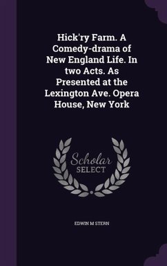 Hick'ry Farm. A Comedy-drama of New England Life. In two Acts. As Presented at the Lexington Ave. Opera House, New York - Stern, Edwin M