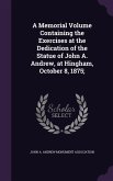 A Memorial Volume Containing the Exercises at the Dedication of the Statue of John A. Andrew, at Hingham, October 8, 1875;