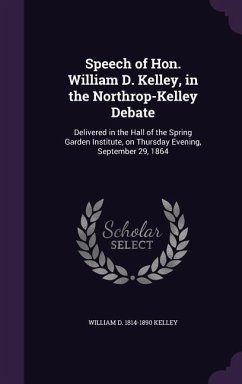 SPEECH OF HON WILLIAM D KELLEY - Kelley, William D. 1814-1890