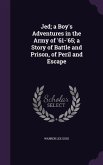 Jed; a Boy's Adventures in the Army of '61-'65; a Story of Battle and Prison, of Peril and Escape