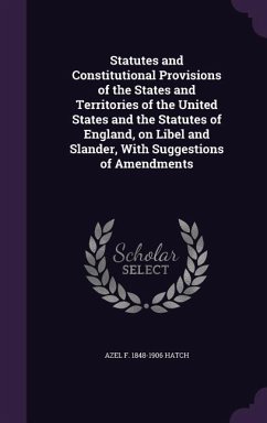 Statutes and Constitutional Provisions of the States and Territories of the United States and the Statutes of England, on Libel and Slander, With Suggestions of Amendments - Hatch, Azel F