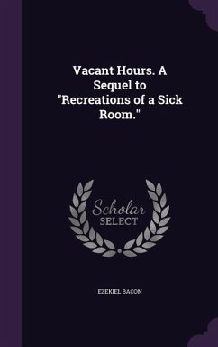 Vacant Hours. A Sequel to Recreations of a Sick Room. - Bacon, Ezekiel