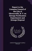 Report to the Common Council of the City of Gloversville, N. Y. on Sewage Purification Experiments and Sewage Disposal
