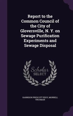 Report to the Common Council of the City of Gloversville, N. Y. on Sewage Purification Experiments and Sewage Disposal - Eddy, Harrison Prescott; Vrooman, Morrell