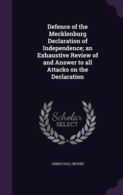 Defence of the Mecklenburg Declaration of Independence; an Exhaustive Review of and Answer to all Attacks on the Declaration - Moore, James Hall