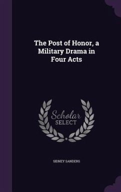 The Post of Honor, a Military Drama in Four Acts - Sanders, Sidney