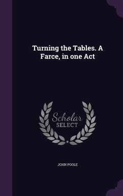 Turning the Tables. A Farce, in one Act - Poole, John