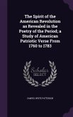 The Spirit of the American Revolution as Revealed in the Poetry of the Period; a Study of American Patriotic Verse From 1760 to 1783