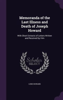 Memoranda of the Last Illness and Death of Joseph Howard - Howard, Luke