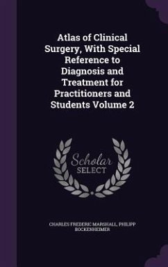 Atlas of Clinical Surgery, With Special Reference to Diagnosis and Treatment for Practitioners and Students Volume 2 - Marshall, Charles Frederic; Bockenheimer, Philipp