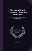 The Last Will and Testament of Captain John Smith: With Some Additional Memoranda Relating to Him