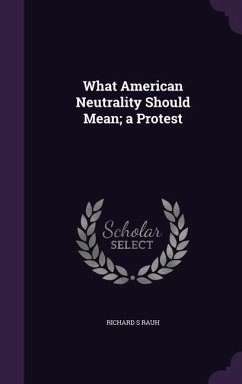 What American Neutrality Should Mean; a Protest - Rauh, Richard S