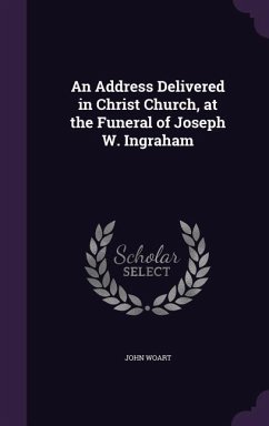 An Address Delivered in Christ Church, at the Funeral of Joseph W. Ingraham - Woart, John