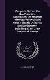 Complete Story of the San Francisco Earthquake; the Eruption of Mount Vesuvius and Other Volcanic Outbursts and Earthquakes, Including all the Great Disasters of History ..