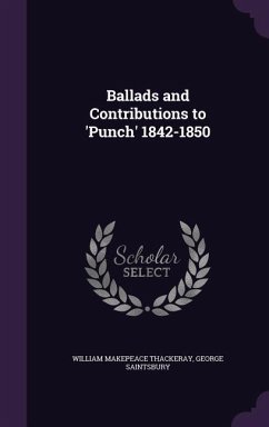 Ballads and Contributions to 'Punch' 1842-1850 - Thackeray, William Makepeace; Saintsbury, George