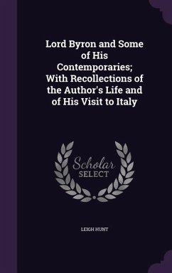 Lord Byron and Some of His Contemporaries; With Recollections of the Author's Life and of His Visit to Italy - Hunt, Leigh