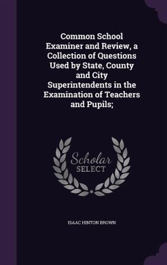 Common School Examiner and Review, a Collection of Questions Used by State, County and City Superintendents in the Examination of Teachers and Pupils; - Brown, Isaac Hinton