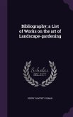 Bibliography; a List of Works on the art of Landscape-gardening