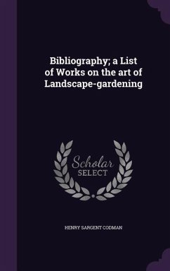 Bibliography; a List of Works on the art of Landscape-gardening - Codman, Henry Sargent