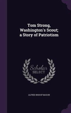 Tom Strong, Washington's Scout; a Story of Patriotism - Mason, Alfred Bishop