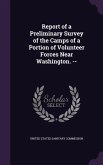 Report of a Preliminary Survey of the Camps of a Portion of Volunteer Forces Near Washington. --