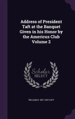Cover Address of President Taft at the Banquet Given in his Honor by the Americus Club Volume 2