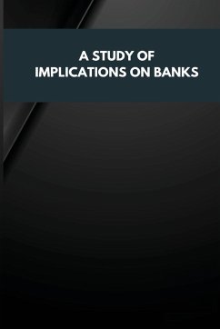 A STUDY OF IMPLICATIONS ON BANKS - Kumar, Ranjan