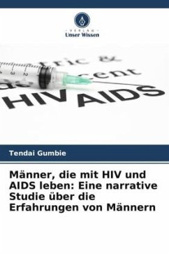 Männer, die mit HIV und AIDS leben: Eine narrative Studie über die Erfahrungen von Männern - Gumbie, Tendai