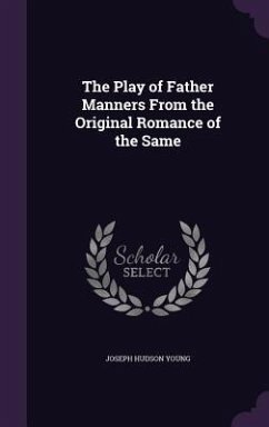 The Play of Father Manners From the Original Romance of the Same - Young, Joseph Hudson