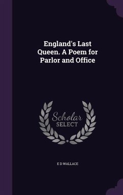 England's Last Queen. A Poem for Parlor and Office - Wallace, E. D.