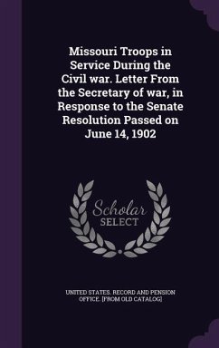 Cover Missouri Troops in Service During the Civil war. Letter From the Secretary of war, in Response to the Senate Resolution Passed on June 14, 1902