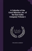 A Calendar of the Court Minutes, etc. of the East India Company Volume 1