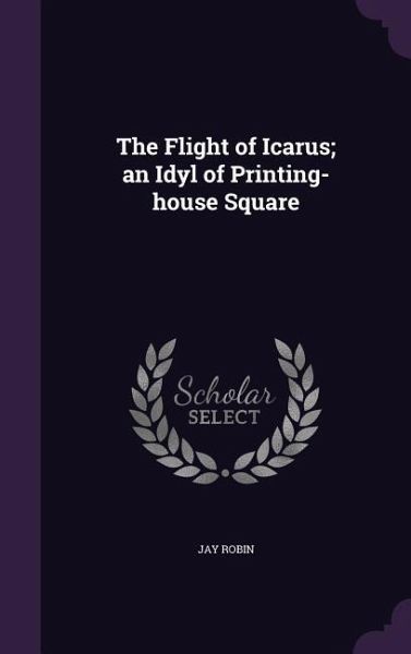 The Flight of Icarus; an Idyl of Printing-house Square The Flight of Icarus; an Idyl of Printing-house Square